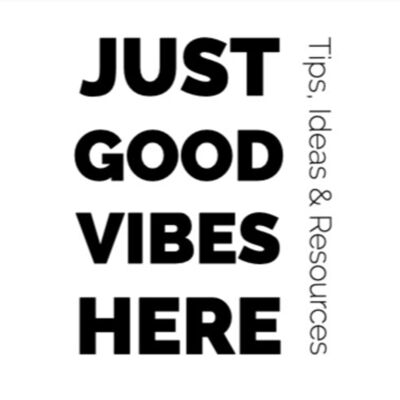 Just Good Vibes Here - Tips, Resources & Ideas