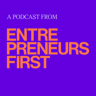 A Podcast from Entrepreneurs First