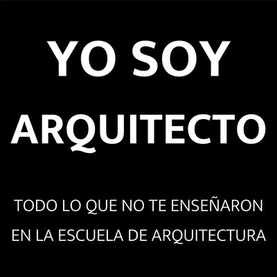 Yo Soy Arquitecto: Casos de éxito en arquitectura y construcción | Empleo y clientes para arquitectos | Todo lo que no te enseñaron en la escuela de arquitectura.