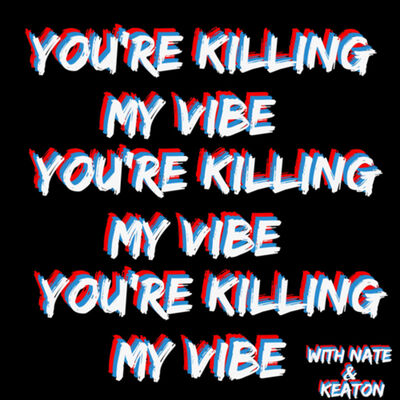 You’re Killing My Vibe
