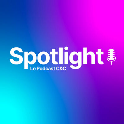 Spotlight, le Podcast C&C