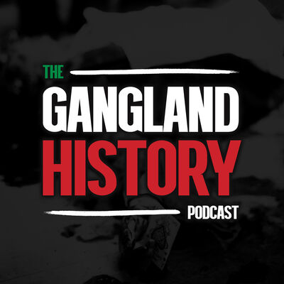 The Gangland History Podcast: An Organized Crime & Mafia History Podcast