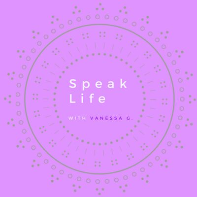 Speak Life with Vanessa G.