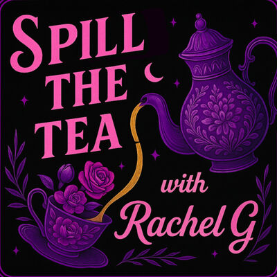 Spill the Tea with Rachel G