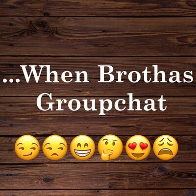 ...When Brothas Groupchat