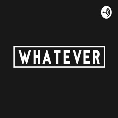 Whatever