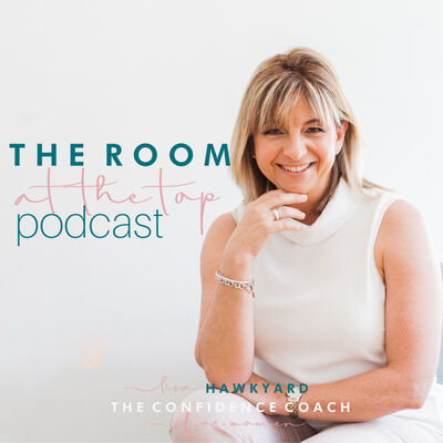 The Room At The Top Podcast with Lisa Hawkyard, The Confidence Coach for Women.