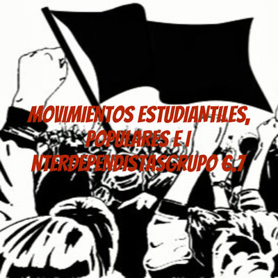 MOVIMIENTOS ESTUDIANTILES, POPULARES E INTERDEPENDISTASGRUPO 6.7