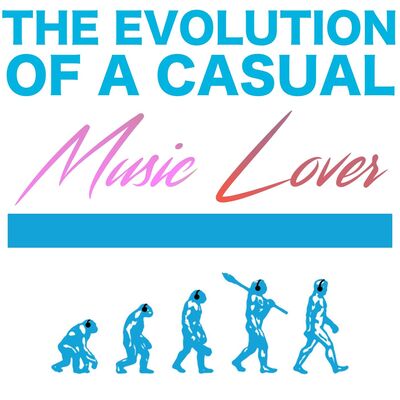 The Evolution Of A Casual Music Lover