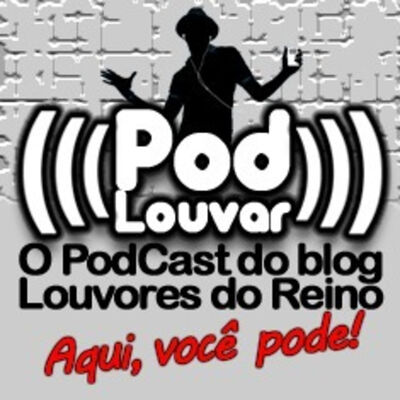Pod Louvar  O PodCast do blog Louvores do Reino.