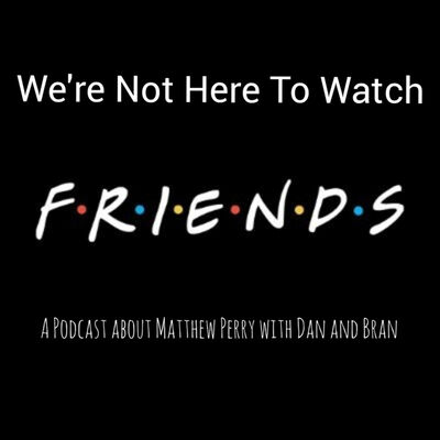 We're Not Here To Watch Friends