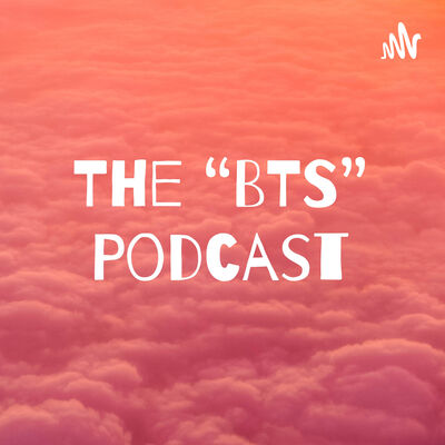 The “BTS” Podcast