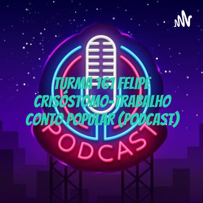 Turma 161 Felipe Crisóstomo-Trabalho Conto popular (podcast)