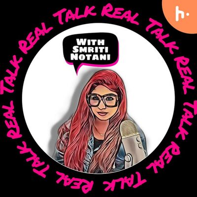 Real Talk With Smriti Notani