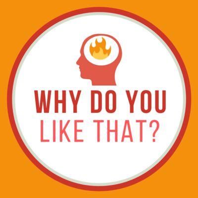 Why Do You Like That?