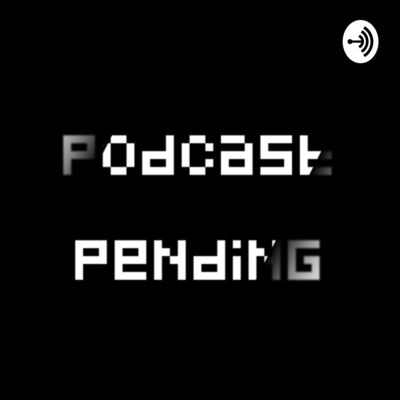 Podcast Pending