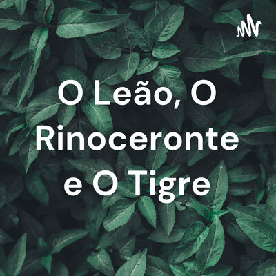 O Leão, O Rinoceronte e O Tigre