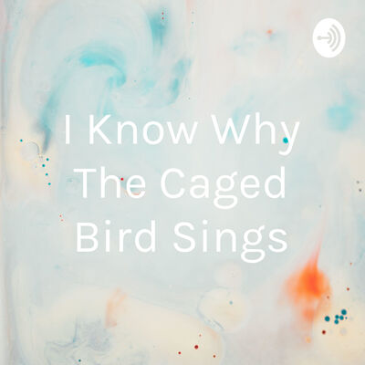 I Know Why The Caged Bird Sings