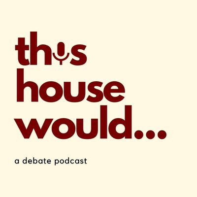 This House Would...