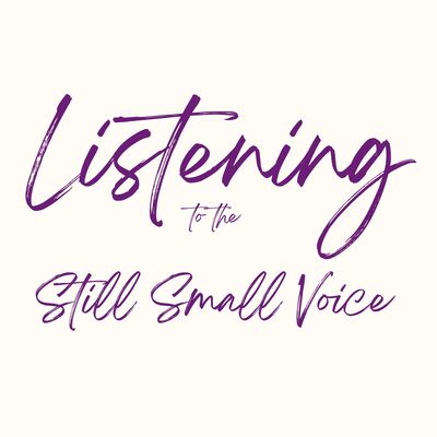 Listening to The Still Small Voice