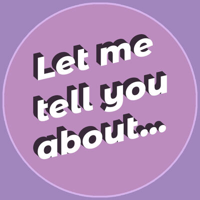 Let Me Tell You About...