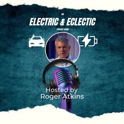 Electric & Eclectic with Roger Atkins - LinkedIn Top Voice for EV