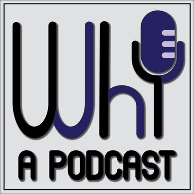 Why?: A Podcast!
