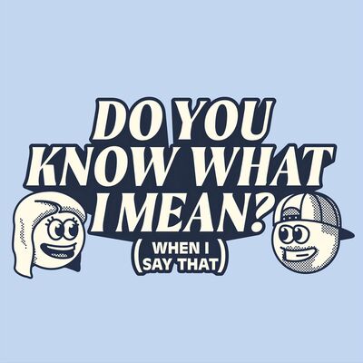 Do You Know What I Mean? (When I Say That)
