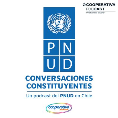 Conversaciones Constituyentes: un podcast del PNUD en Chile