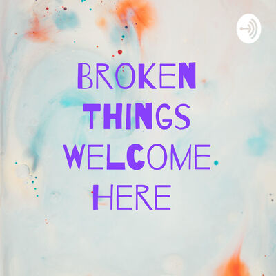 Broken Things Welcome Here