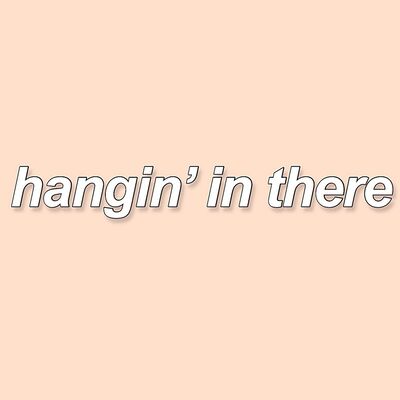 Hangin in There