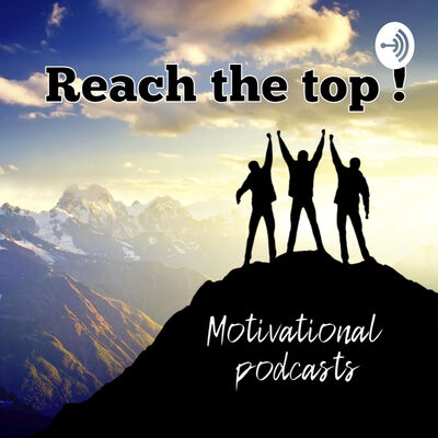 Reach the top - Motivational podcasts