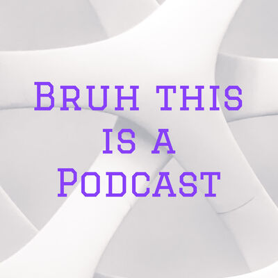 Bruh this is a Podcast