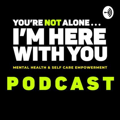 YOU’RE NOT ALONE... I’M HERE WITH YOU