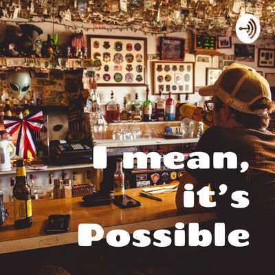 I mean, it's Possible: A Conspiracy Theory Podcast