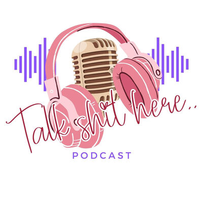 Talk Shit Here Podcast