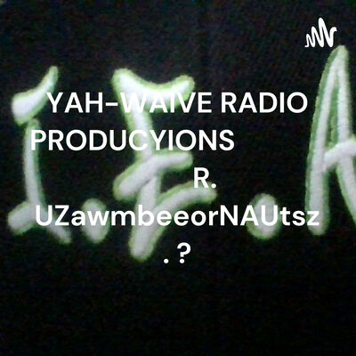YAH-WAIVE RADIO PRODUCYIONS                       R. U ZawmbeeorNAUtsz . ?