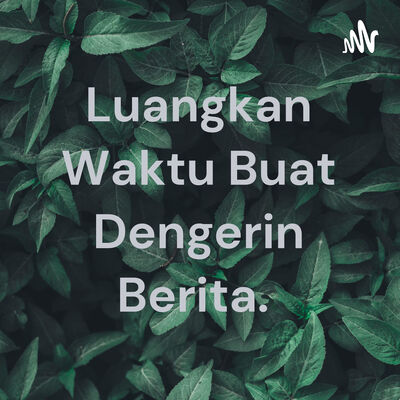 Luangkan Waktu Buat Dengerin Berita.