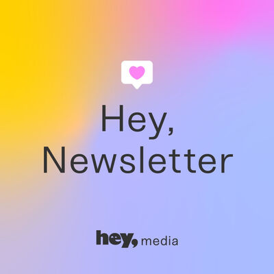 Hey, Newsletter