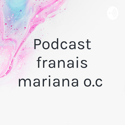 Podcast français mariana o.c