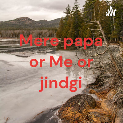 Mere papa or Me or jindgi