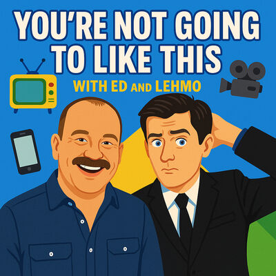 You're Not Going To Like This. With Ed and Lehmo