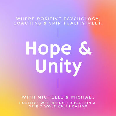 Hope & Unity with Michelle & Michael. Where positive psychology, coaching and spirituality meet.