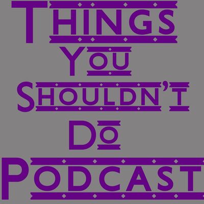 Things You Shouldn't Do Podcast