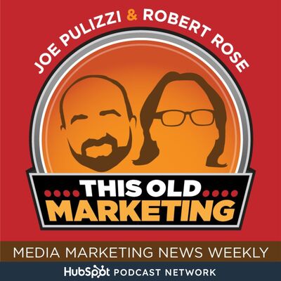 This Old Marketing - News Podcast Weekly with Joe Pulizzi and Robert Rose