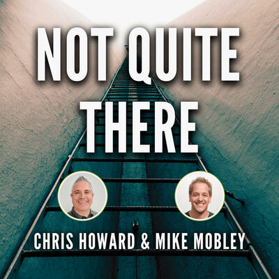 Not Quite There with Chris Howard and Mike Mobley