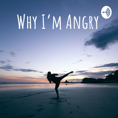 Why I'm Angry