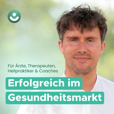 Erfolgreich im Gesundheitsmarkt als Arzt, Therapeut, Heilpraktiker & Coach
