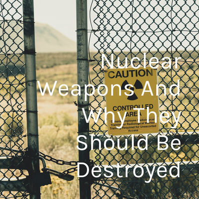 Nuclear Weapons And Why They Should Be Destroyed