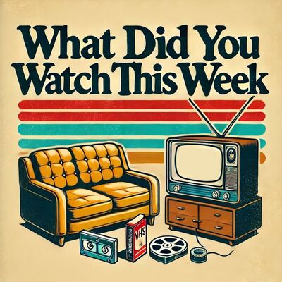 What Did You Watch This Week